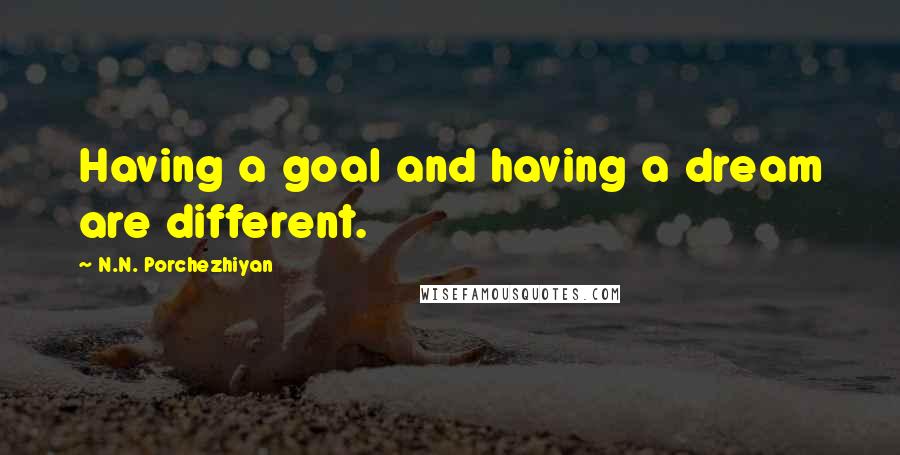 N.N. Porchezhiyan Quotes: Having a goal and having a dream are different.