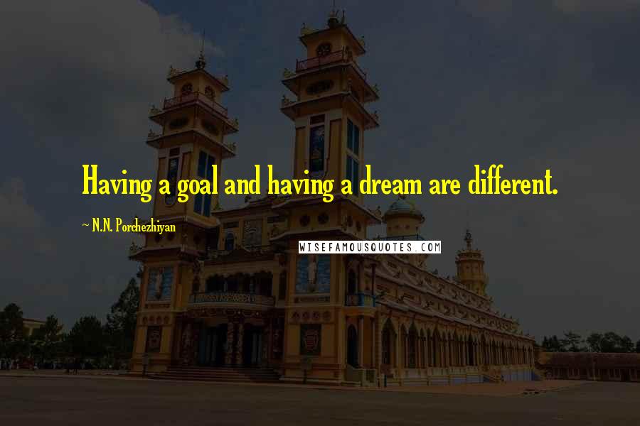 N.N. Porchezhiyan Quotes: Having a goal and having a dream are different.