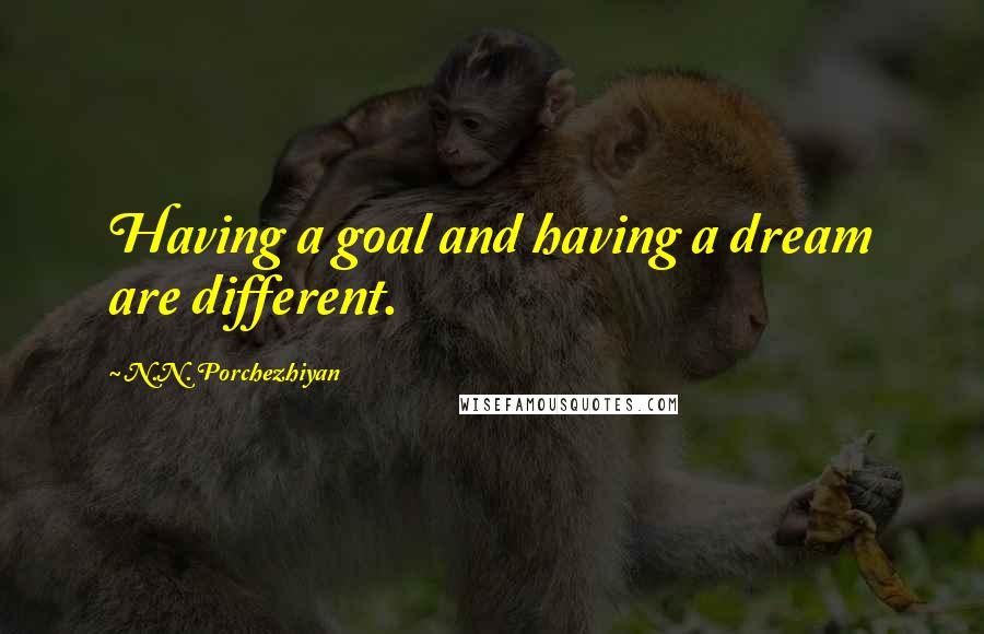 N.N. Porchezhiyan Quotes: Having a goal and having a dream are different.