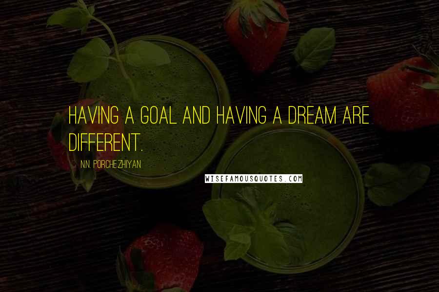 N.N. Porchezhiyan Quotes: Having a goal and having a dream are different.