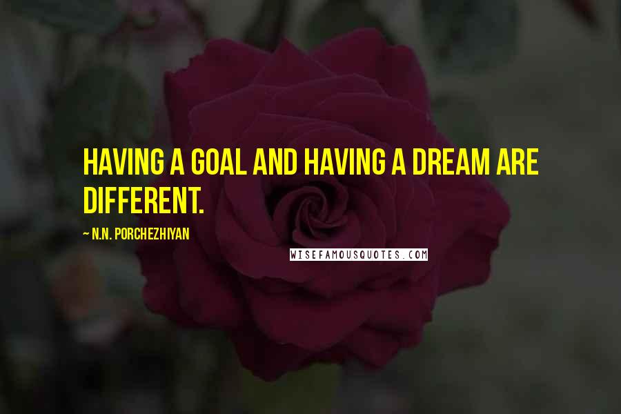 N.N. Porchezhiyan Quotes: Having a goal and having a dream are different.
