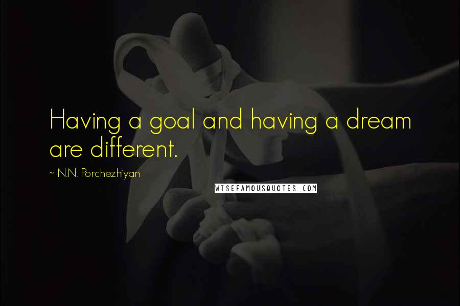 N.N. Porchezhiyan Quotes: Having a goal and having a dream are different.