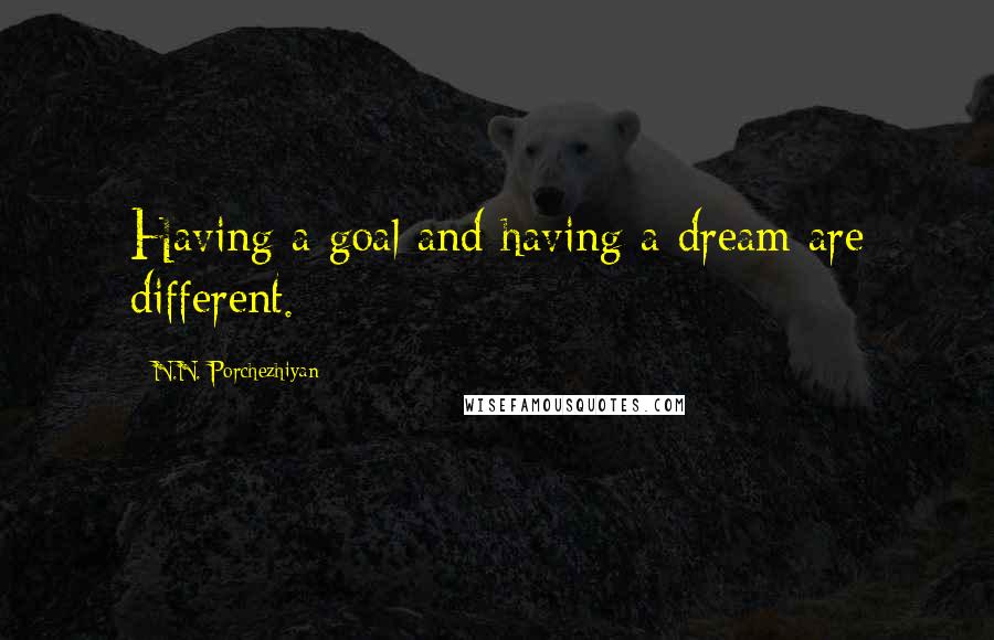 N.N. Porchezhiyan Quotes: Having a goal and having a dream are different.