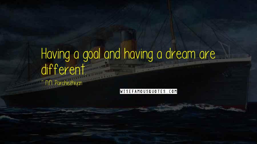 N.N. Porchezhiyan Quotes: Having a goal and having a dream are different.