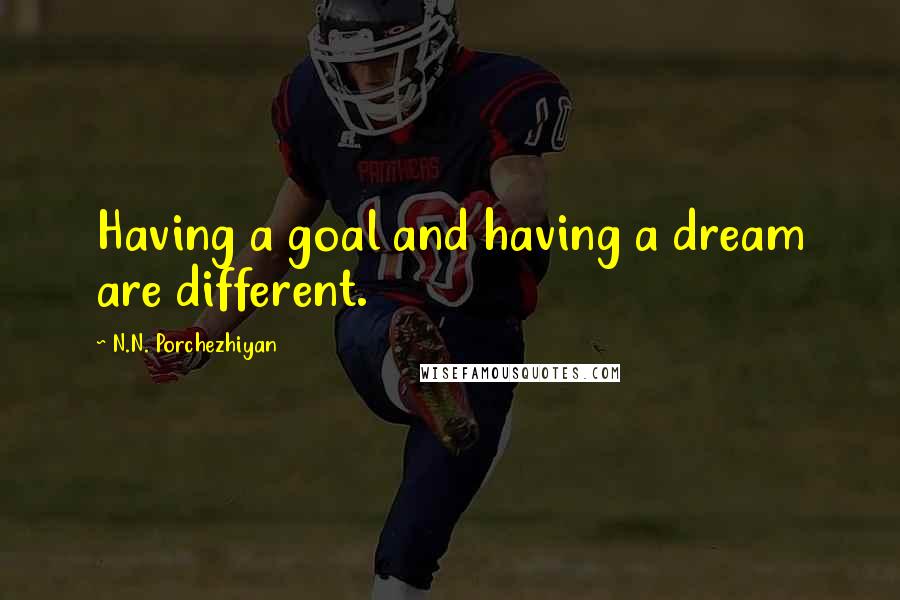 N.N. Porchezhiyan Quotes: Having a goal and having a dream are different.