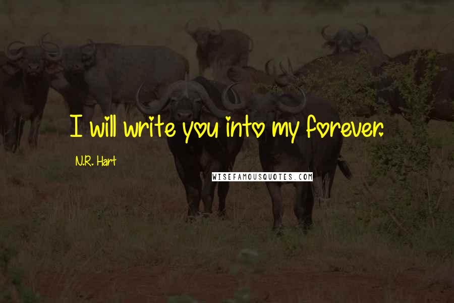 N.R. Hart Quotes: I will write you into my forever.