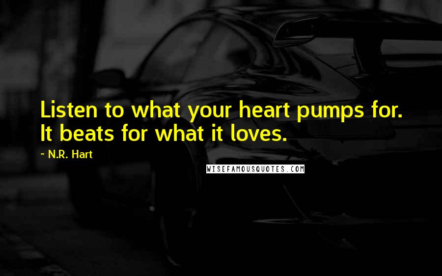 N.R. Hart Quotes: Listen to what your heart pumps for. It beats for what it loves.