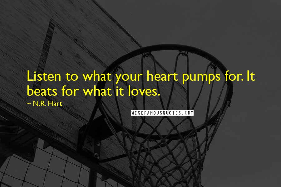 N.R. Hart Quotes: Listen to what your heart pumps for. It beats for what it loves.