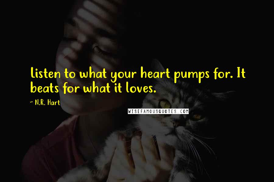 N.R. Hart Quotes: Listen to what your heart pumps for. It beats for what it loves.