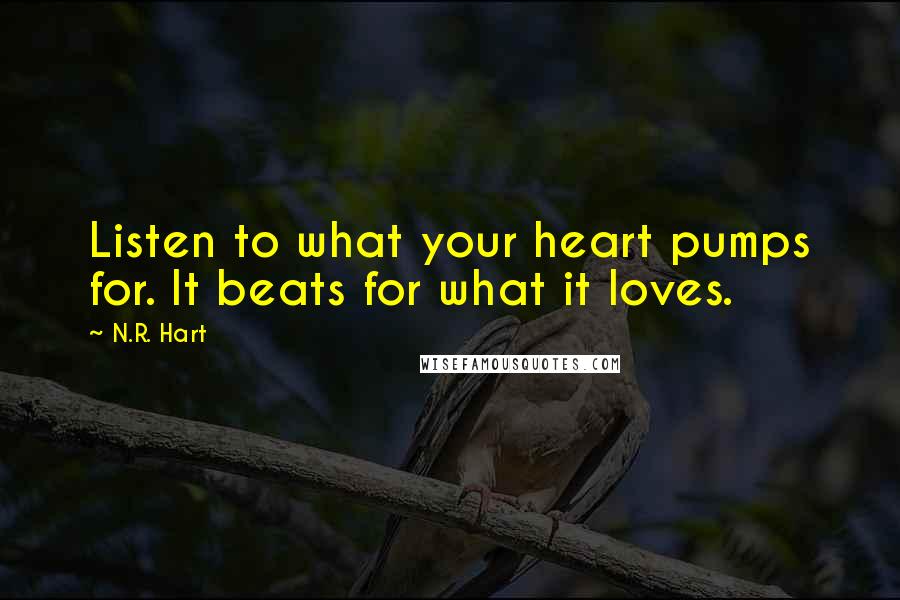 N.R. Hart Quotes: Listen to what your heart pumps for. It beats for what it loves.