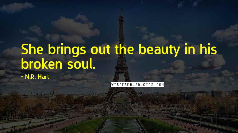 N.R. Hart Quotes: She brings out the beauty in his broken soul.