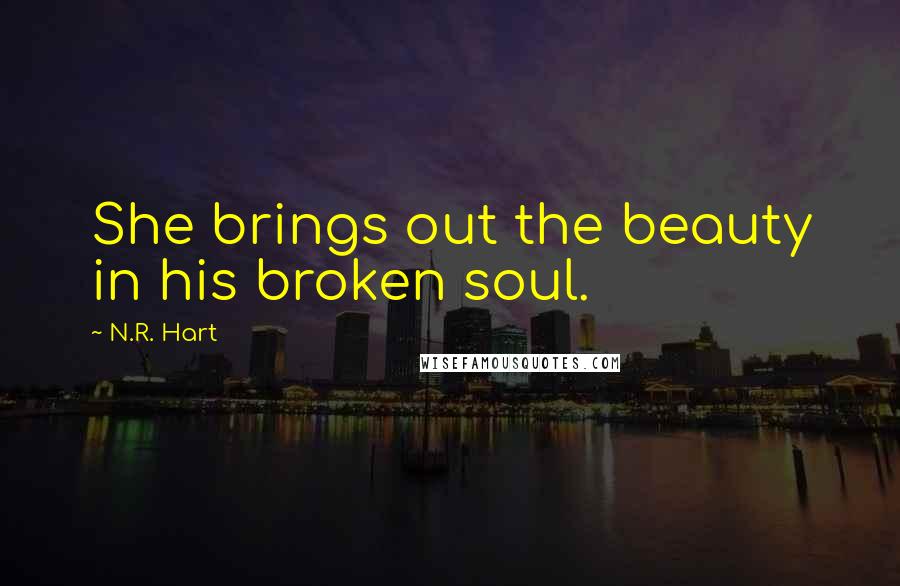 N.R. Hart Quotes: She brings out the beauty in his broken soul.