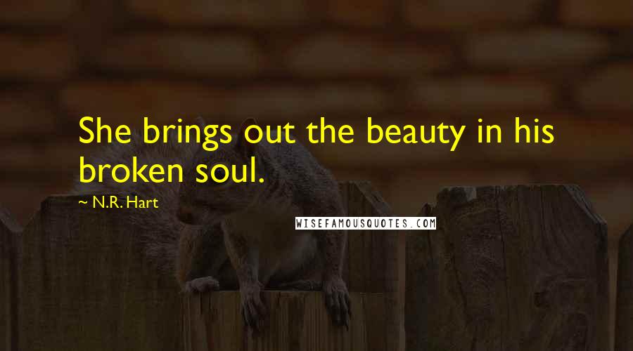 N.R. Hart Quotes: She brings out the beauty in his broken soul.