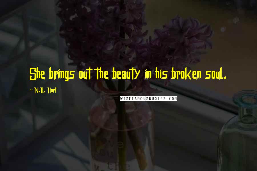 N.R. Hart Quotes: She brings out the beauty in his broken soul.