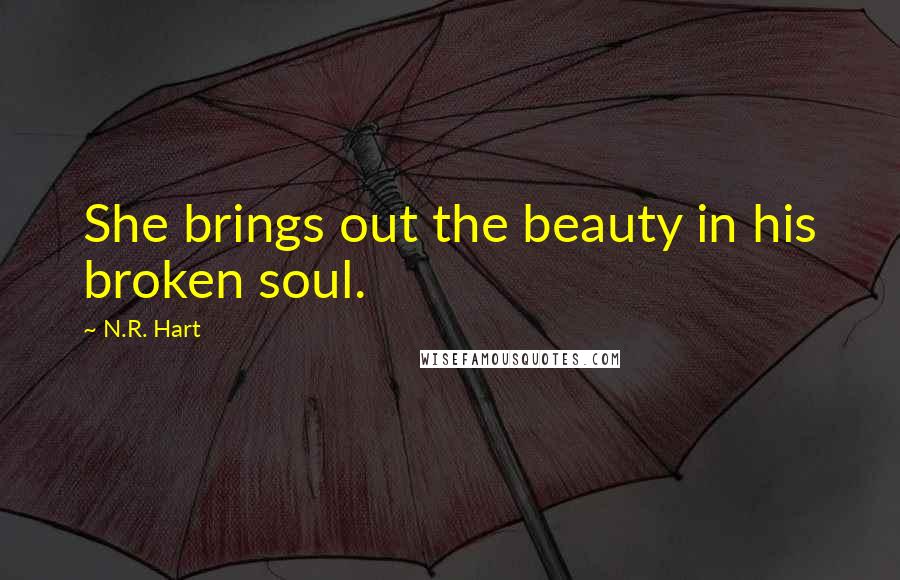 N.R. Hart Quotes: She brings out the beauty in his broken soul.