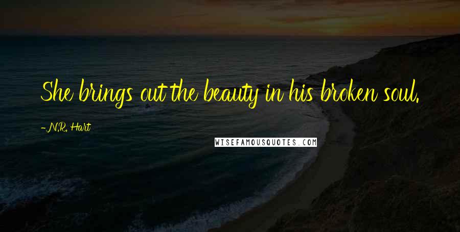 N.R. Hart Quotes: She brings out the beauty in his broken soul.