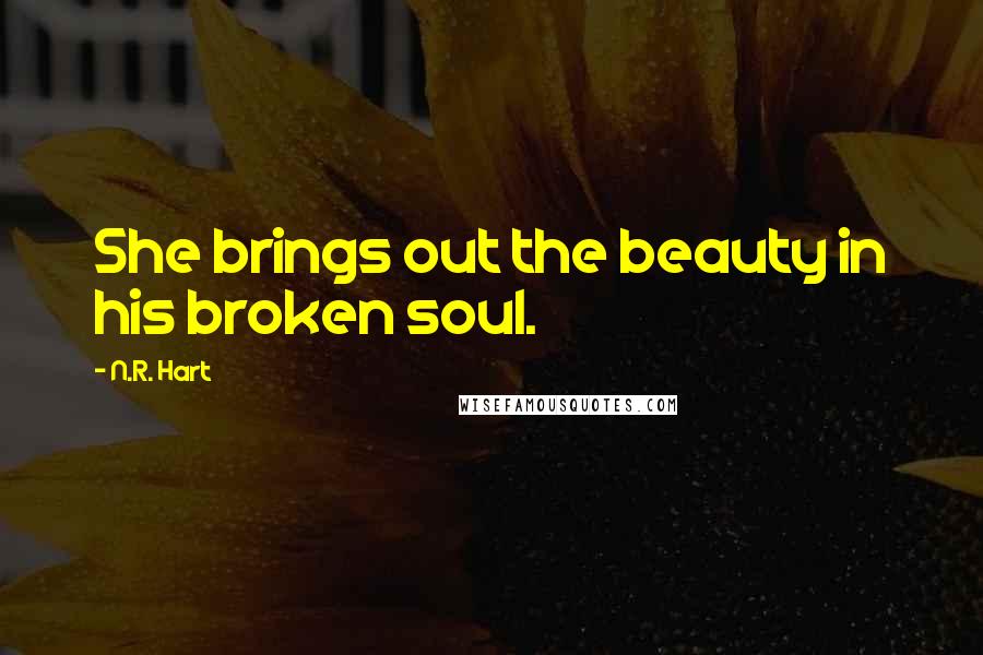 N.R. Hart Quotes: She brings out the beauty in his broken soul.