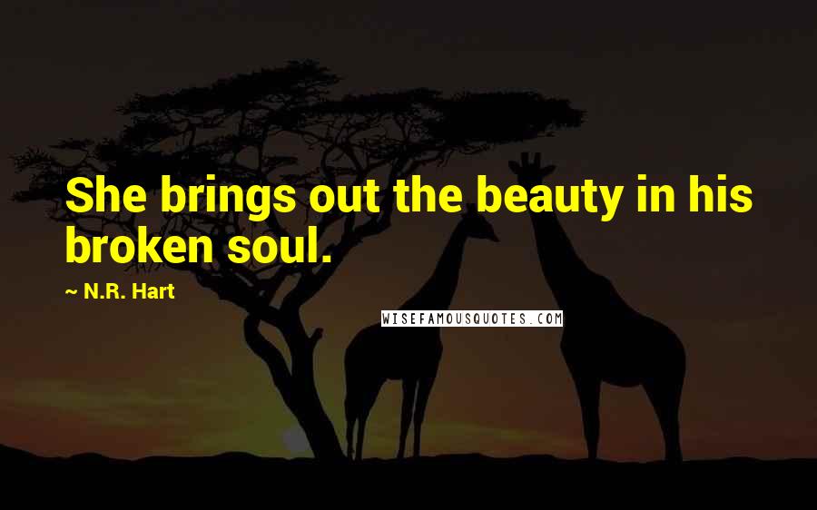 N.R. Hart Quotes: She brings out the beauty in his broken soul.