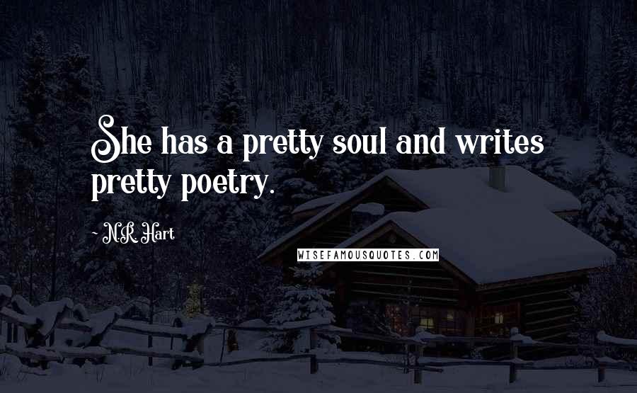 N.R. Hart Quotes: She has a pretty soul and writes pretty poetry.