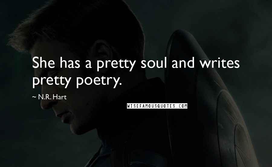 N.R. Hart Quotes: She has a pretty soul and writes pretty poetry.