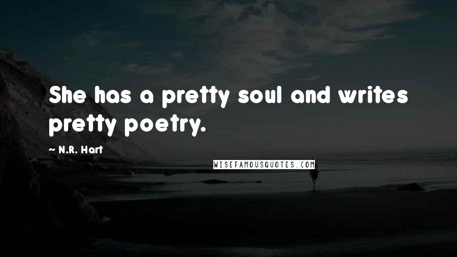 N.R. Hart Quotes: She has a pretty soul and writes pretty poetry.