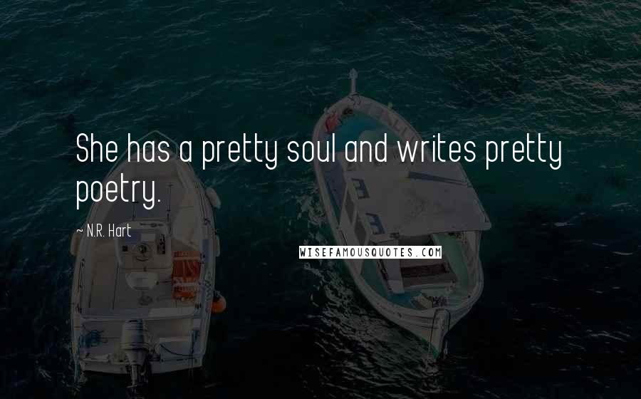 N.R. Hart Quotes: She has a pretty soul and writes pretty poetry.