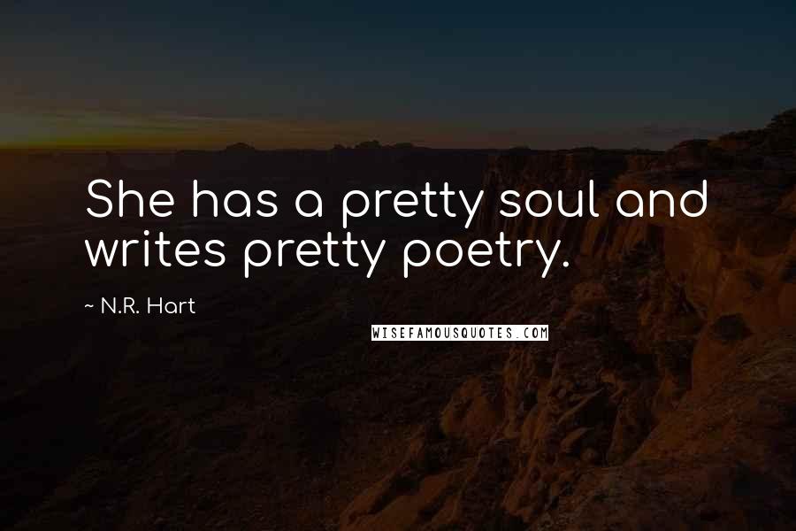 N.R. Hart Quotes: She has a pretty soul and writes pretty poetry.