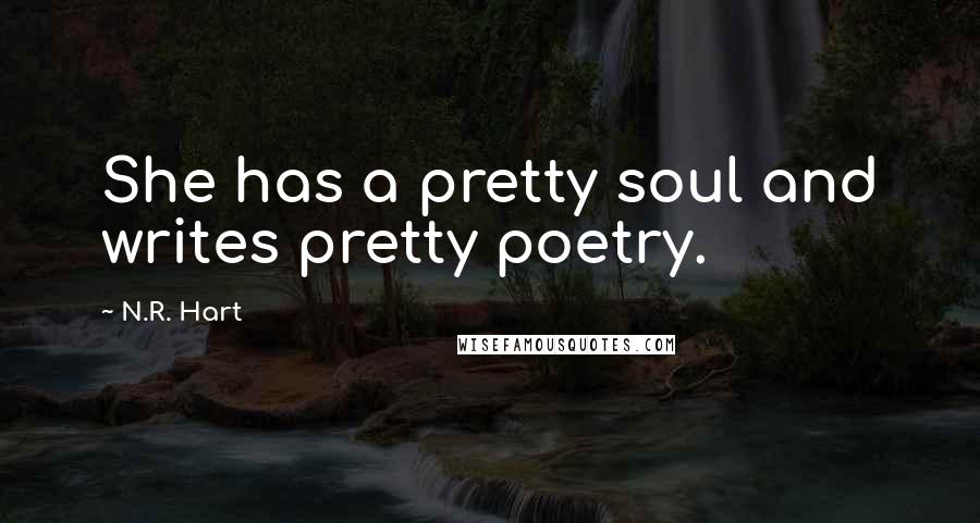 N.R. Hart Quotes: She has a pretty soul and writes pretty poetry.