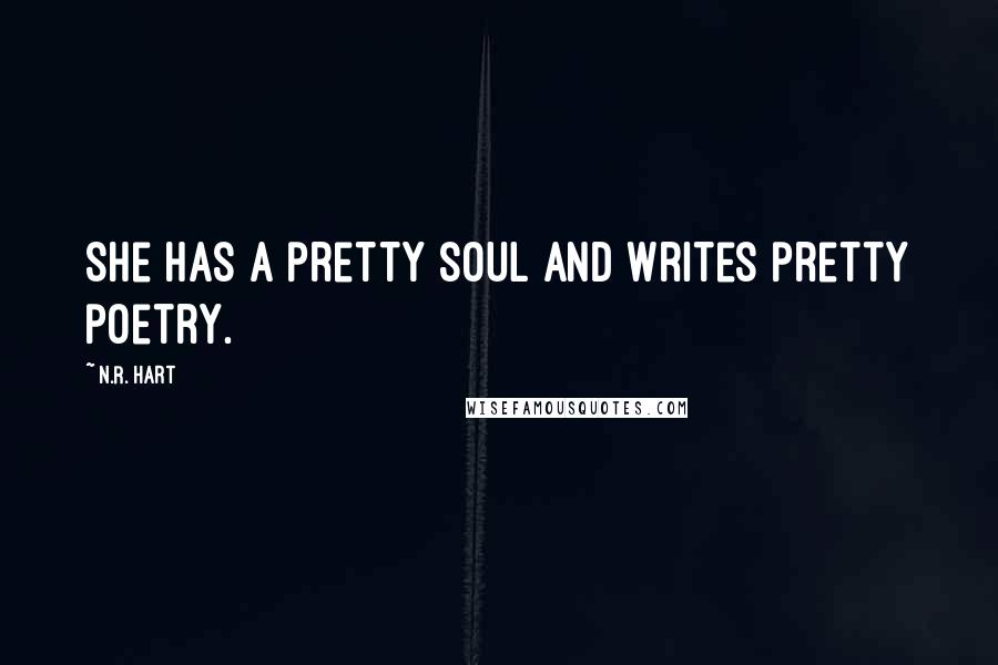 N.R. Hart Quotes: She has a pretty soul and writes pretty poetry.