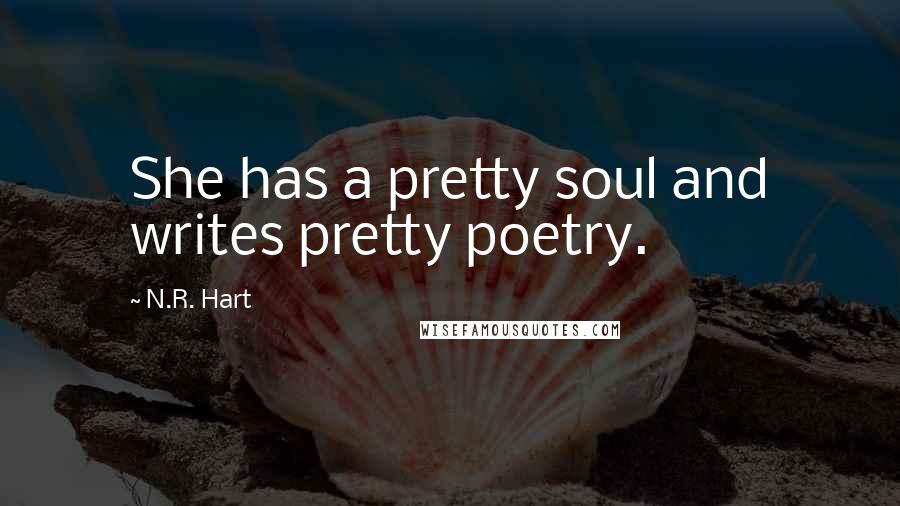 N.R. Hart Quotes: She has a pretty soul and writes pretty poetry.