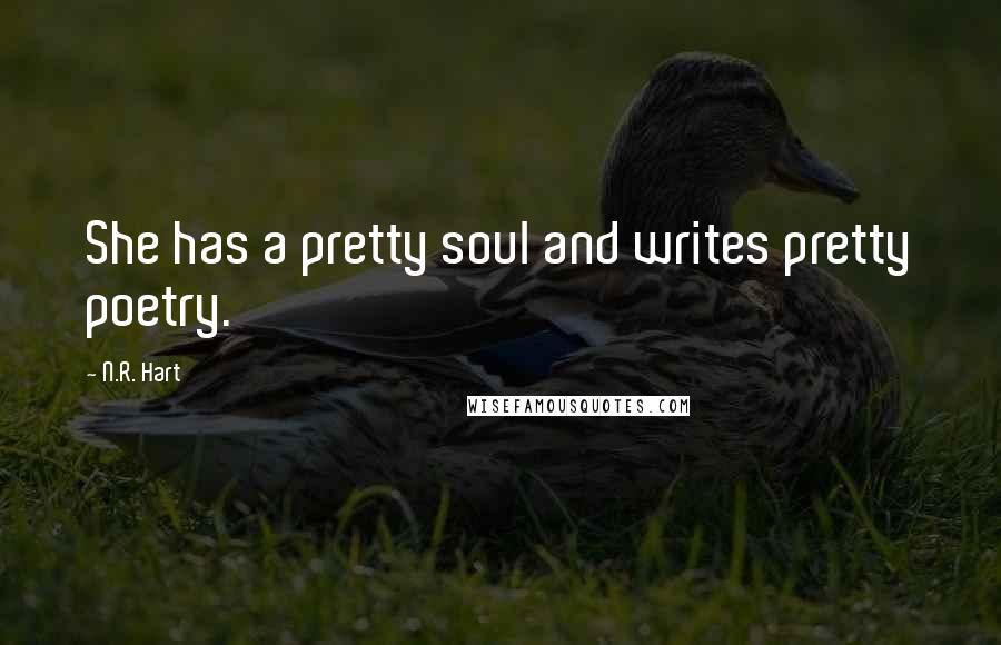 N.R. Hart Quotes: She has a pretty soul and writes pretty poetry.