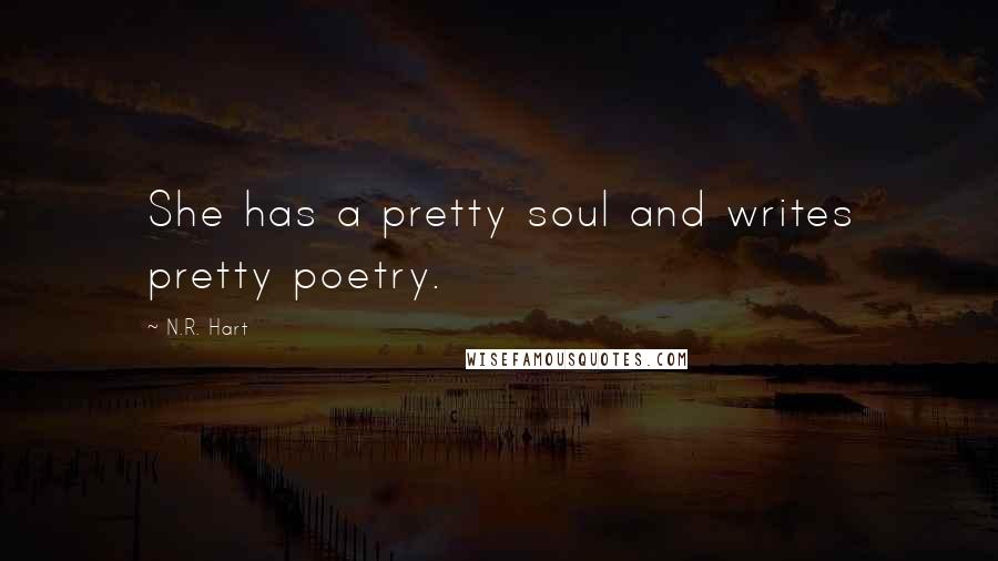 N.R. Hart Quotes: She has a pretty soul and writes pretty poetry.