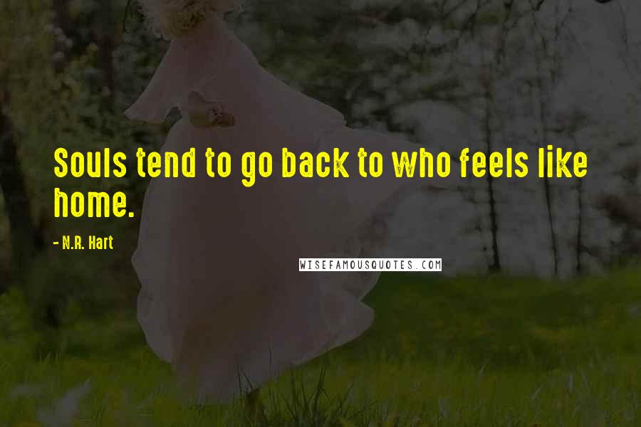 N.R. Hart Quotes: Souls tend to go back to who feels like home.