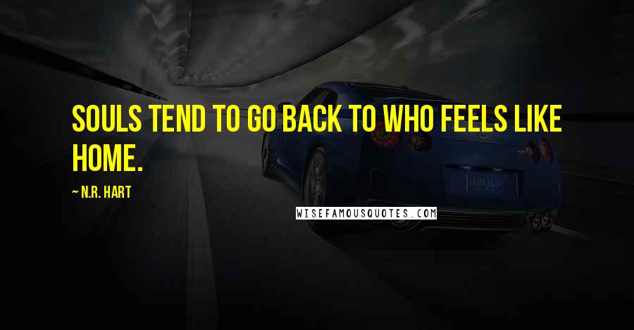 N.R. Hart Quotes: Souls tend to go back to who feels like home.