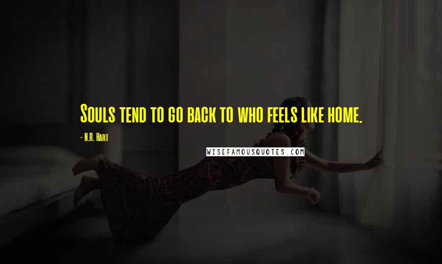 N.R. Hart Quotes: Souls tend to go back to who feels like home.