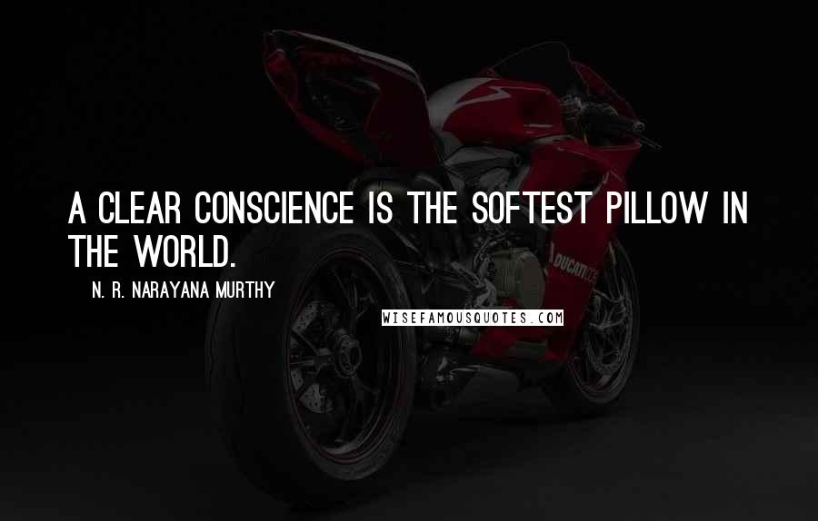 N. R. Narayana Murthy Quotes: A clear conscience is the softest pillow in the world.