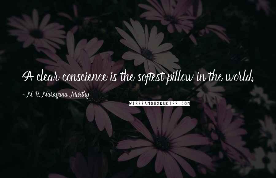 N. R. Narayana Murthy Quotes: A clear conscience is the softest pillow in the world.