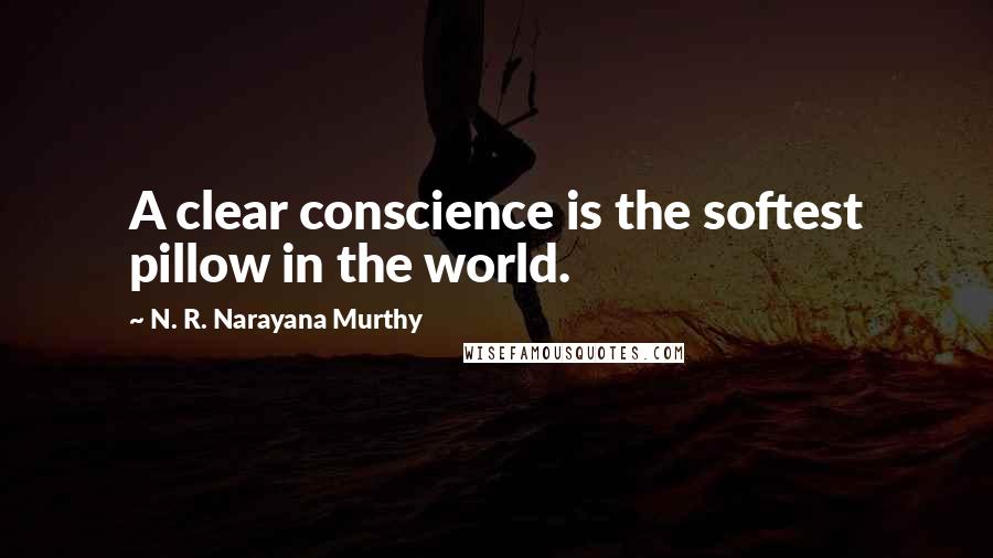 N. R. Narayana Murthy Quotes: A clear conscience is the softest pillow in the world.