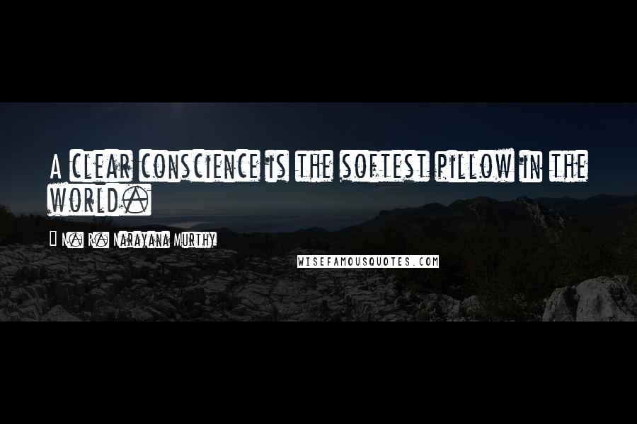 N. R. Narayana Murthy Quotes: A clear conscience is the softest pillow in the world.