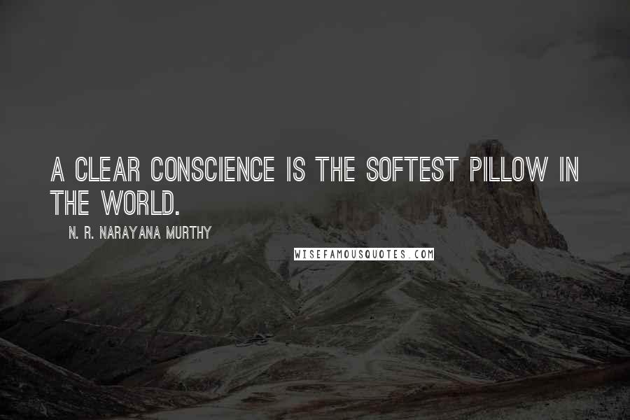 N. R. Narayana Murthy Quotes: A clear conscience is the softest pillow in the world.