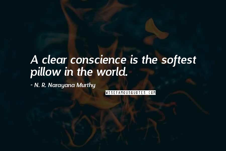 N. R. Narayana Murthy Quotes: A clear conscience is the softest pillow in the world.