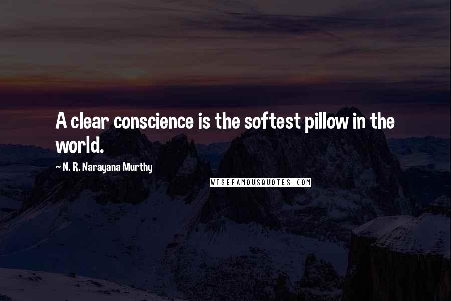 N. R. Narayana Murthy Quotes: A clear conscience is the softest pillow in the world.