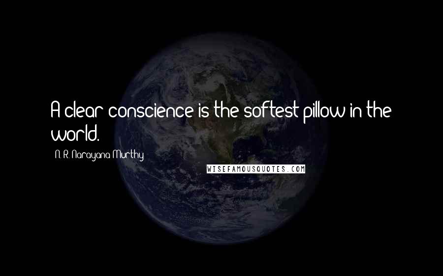 N. R. Narayana Murthy Quotes: A clear conscience is the softest pillow in the world.