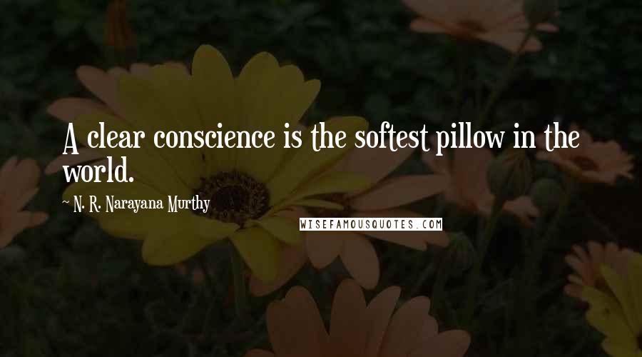 N. R. Narayana Murthy Quotes: A clear conscience is the softest pillow in the world.