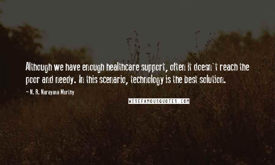 N. R. Narayana Murthy Quotes: Although we have enough healthcare support, often it doesn't reach the poor and needy. In this scenario, technology is the best solution.