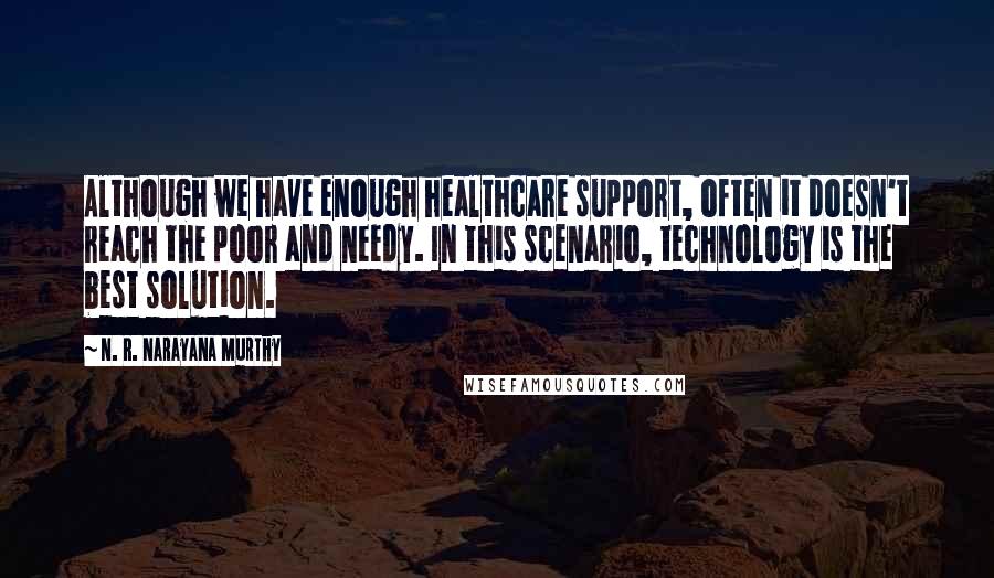 N. R. Narayana Murthy Quotes: Although we have enough healthcare support, often it doesn't reach the poor and needy. In this scenario, technology is the best solution.