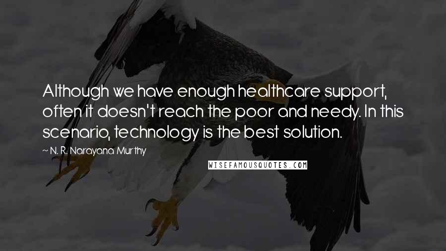 N. R. Narayana Murthy Quotes: Although we have enough healthcare support, often it doesn't reach the poor and needy. In this scenario, technology is the best solution.