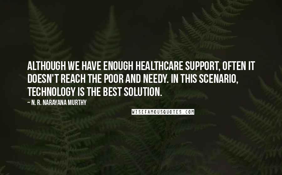 N. R. Narayana Murthy Quotes: Although we have enough healthcare support, often it doesn't reach the poor and needy. In this scenario, technology is the best solution.