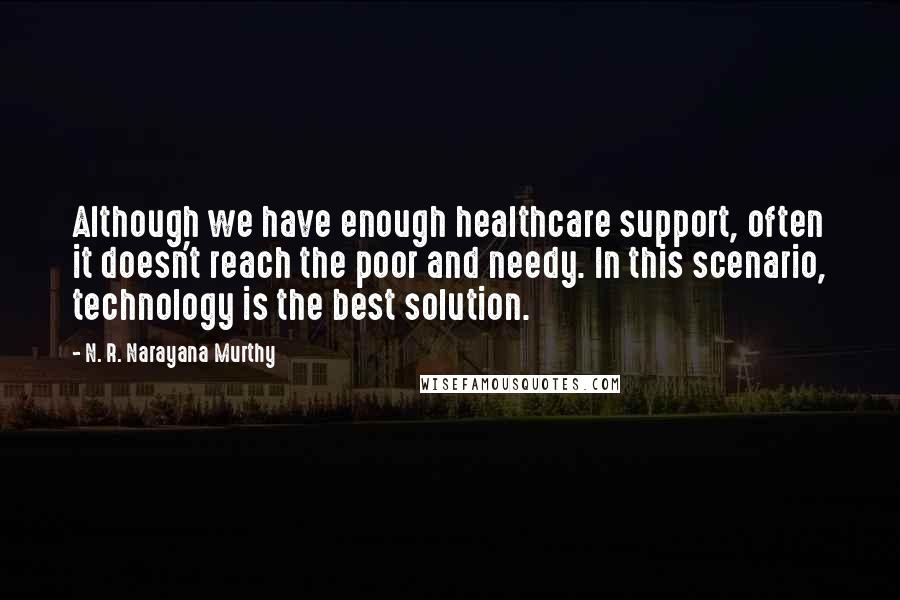 N. R. Narayana Murthy Quotes: Although we have enough healthcare support, often it doesn't reach the poor and needy. In this scenario, technology is the best solution.