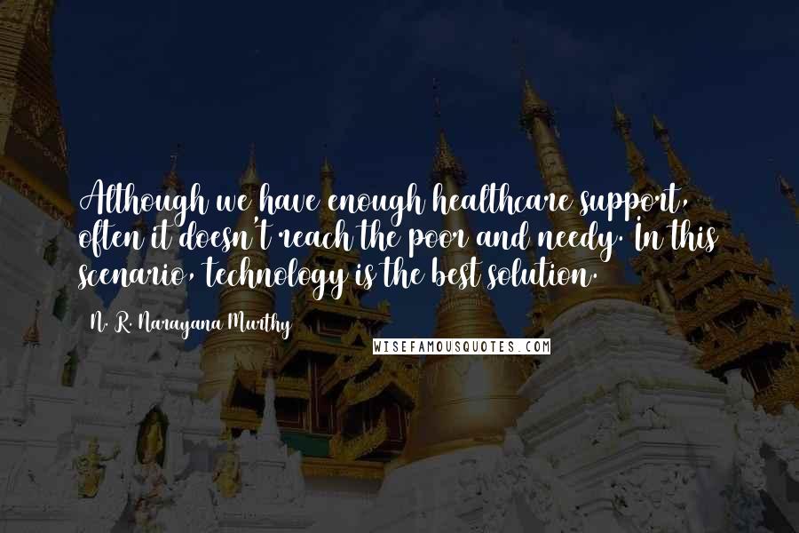 N. R. Narayana Murthy Quotes: Although we have enough healthcare support, often it doesn't reach the poor and needy. In this scenario, technology is the best solution.